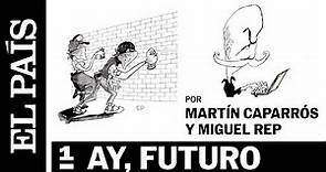OPINIÓN: Martín Caparrós y Miguel Rep - 'Ay futuro' Cap. 1 | EL PAÍS