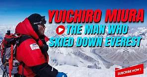 Yuichiro Miura - The Man Who Skied Down Everest