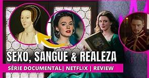 SEXO, SANGUE & REALEZA (Netflix) | Trágica história real de amor e morte de Ana Bolena | Review