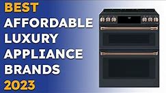 Affordable Luxury Appliance Brands for 2023