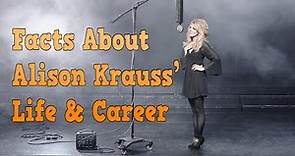 What are Facts About Alison Krauss’ Life & Career? (in few minutes)