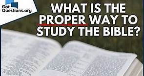What is the proper way to study the Bible? | GotQuestions.org