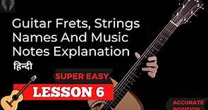 Guitar Frets, Strings Names And Music Notes Explanation | Beginner Guitar Course in Hindi | Lesson 6