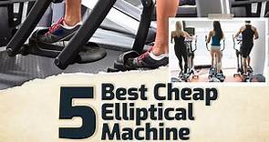 5 Best Cheap Elliptical Machine