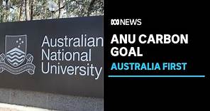 Australian National University commits to 'below zero' carbon emissions by 2030 | ABC News