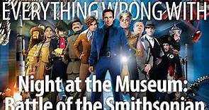 Everything Wrong With Night at the Museum: Battle of the Smithsonian