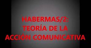 HABERMAS/2: LA TEORÍA DE LA ACCIÓN COMUNICATIVA