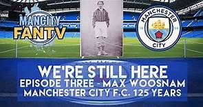 WE'RE STILL HERE - EPISODE THREE - MAX WOOSNAM - MANCHESTER CITY F.C. 125 YEARS