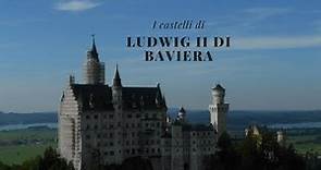 Ludwig II e i suoi castelli da favola