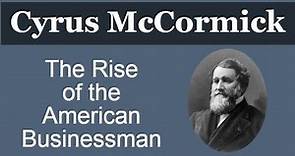 Cyrus McCormick- The Rise of the American Businessman