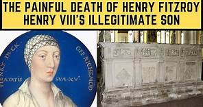 The PAINFUL Death Of Henry Fitzroy - Henry VIII's Illegitimate Son