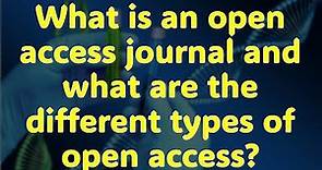 What is an open access journal and what are the different types of open access?