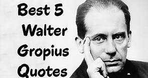 Best 5 Walter Gropius Quotes - The German architect & founder of the Bauhaus School