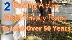 Building An Affordable Metal Privacy Fence Designed To Last 50 Years Or More, PART 2.