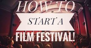 HOW TO START A FILM FESTIVAL (12 Insider Tips)