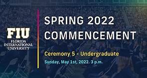 FIU Spring 2022 Commencement Ceremony #5 Sunday 3 PM - Undergraduate Students