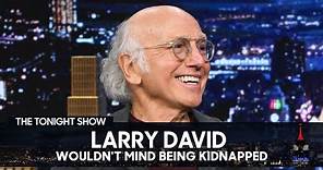 Larry David Wouldn't Mind Being Kidnapped | The Tonight Show Starring Jimmy Fallon