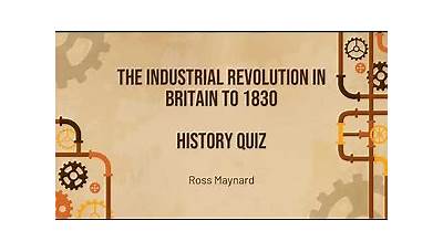 Quick History Quiz The Industrial Revolution in Britain 1707 to 1830