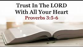 Trust In The LORD With All Your Heart (Proverbs 3:5-6)