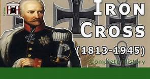 The Iron Cross: Complete History of Prussia's Most Famous Military Decoration (1813-1945)