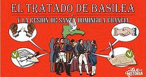 38: La Cesión de Santo Domingo a Francia, Causas, Tratado de Basilea.