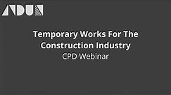 Temporary Works For The Construction Industry CPD Webinar