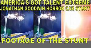 AGT EXTREME FOOTAGE OF JONATHAN GOODWIN'S CAR STUNT GONE WRONG | Massive inferno