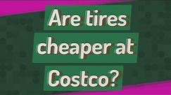 Are tires cheaper at Costco?