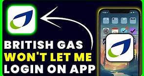 British Gas App Won't Let Me Log In: How to Fix British Gas App Won't Let Me Log In