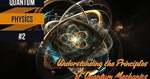 Quantum Physics #2: Understanding the Principles of Quantum Mechanics
