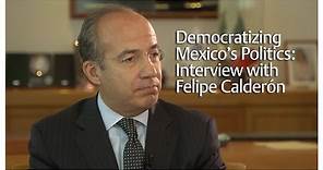 Democratizing Mexico’s Politics: Interview with Felipe Calderón