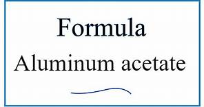 How to Write the Formula for Aluminum acetate