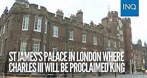 St. James's Palace in London where Charles III will be proclaimed king