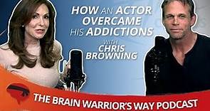 How an Actor Overcame His Addictions, with Chris Browning - The Brain Warrior's Way Podcast