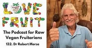 132. Dr Robert Morse - Legend Of Healing And Fruitarianism