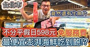 台北市最便宜海鮮吃到飽!?竟然還有生魚片!不分平假日只要598元!