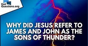 Why did Jesus refer to James and John as the sons of thunder? | GotQuestions.org