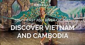 Discover Vietnam & Cambodia | Asia River Cruises | Emerald Cruises