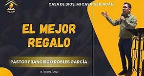 "EL MEJOR REGALO" - FRANCISCO ROBLES GARCÍA | CASA DE DIOS, MI CASA TEHUACÁN