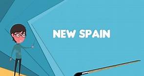 What is New Spain? Explain New Spain, Define New Spain, Meaning of New Spain