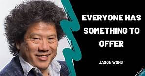 Jason Wong - Everyone has something to offer.