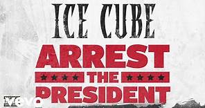 Ice Cube - Arrest The President (Audio)