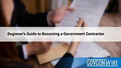 Beginner’s Guide to Becoming a Government Contractor - GovCon Wire