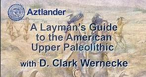 “The Laymen’s Guide to the American Upper Paleolithic” featuring D. Clark Wernecke