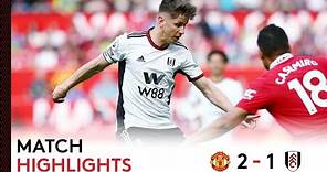 Man Utd 2-1 Fulham | Premier League Highlights | Fulham End Superb Season In Defeat