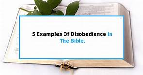 5 Examples Of Disobedience In The Bible [To Learn From] - SaintlyLiving