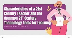 Characteristics of a 21st Century Teacher and the Common 21st Century Technology Tools for Learning