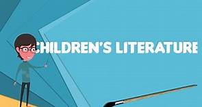 What is Children's literature?, Explain Children's literature, Define Children's literature