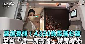 歡迎登機！A350執飛洛杉磯 全台「唯一頭等艙」鏡頭曝光｜TVBS新聞