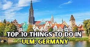 Top 10 Things To Do in Ulm, Germany